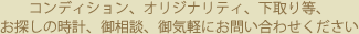 コンディション、オリジナリティ、下取り等、お探しの時計、御相談、御気軽にお問い合わせください